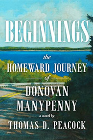 Beginnings (The Homeward Journey of Donovan Manypenny) by Thomas D. Peacock, 9780998601052