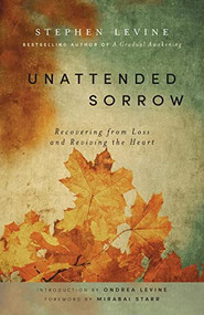 Unattended Sorrow (Recovering from Loss and Reviving the Heart) by Stephen Levine, Mirabai Starr, Ondrea Levine, 9781939681904