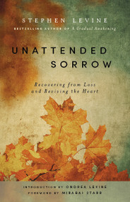 Unattended Sorrow (Recovering from Loss and Reviving the Heart) by Stephen Levine, Mirabai Starr, Ondrea Levine, 9781939681904