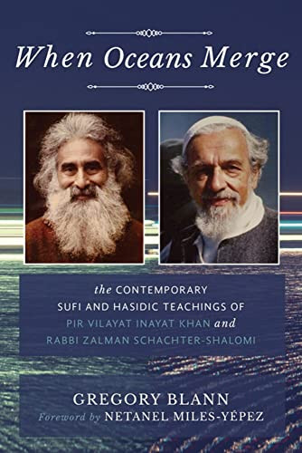 When Oceans Merge (The Contemporary Sufi and Hasidic Teachings of  Pir Vilayat Khan and Rabbi Zalman Schachter-Shalomi) by Gregory Blann, Netanel Miles-Yepez, 9781939681997