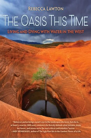 The Oasis This Time (Living and Dying with Water in the West) by Rebecca Lawton, 9781937226930