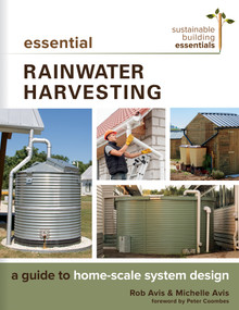 Essential Rainwater Harvesting (A Guide to Home-Scale System Design) by Rob Avis, Michelle Avis, 9780865718746