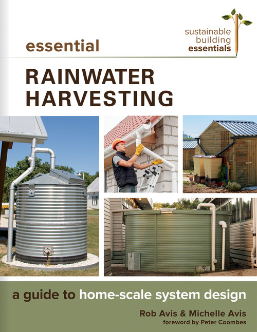 Essential Rainwater Harvesting (A Guide to Home-Scale System Design) by Rob Avis, Michelle Avis, 9780865718746