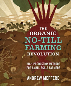 The Organic No-Till Farming Revolution (High-Production Methods for Small-Scale Farmers) by Andrew Mefferd, 9780865718845
