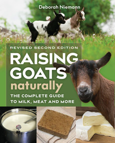 Raising Goats Naturally, 2nd Edition (The Complete Guide to Milk, Meat, and More) by Deborah Niemann, 9780865718470