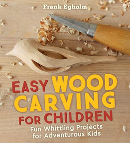 Easy Wood Carving for Children (Fun Whittling Projects for Adventurous Kids) by Frank Egholm, Anna Cardwell, 9781782505150