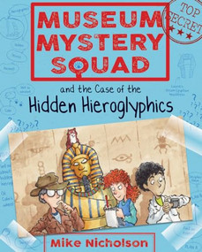 Museum Mystery Squad and the Case of the Hidden Hieroglyphics by Mike Nicholson, Mike Phillips, 9781782503620