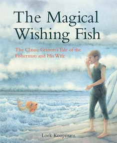 The Magical Wishing Fish (The Classic Grimm's Tale of the Fisherman and His Wife) by Jacob and Wilhelm Grimm, Loek Koopmans, 9781782505242