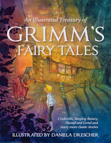 An Illustrated Treasury of Grimm's Fairy Tales (Cinderella, Sleeping Beauty, Hansel and Gretel and many more classic stories) by Jacob and Wilhelm Grimm, Daniela Drescher, 9780863159473