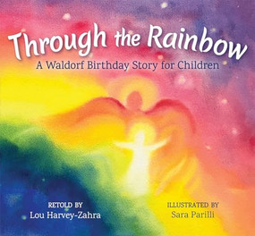 Through the Rainbow (A Waldorf Birthday Story for Children) by Lou Harvey-Zahra, Sara Parrilli, 9781782505075