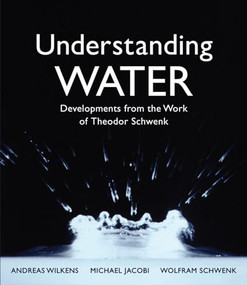 Understanding Water (Developments from the Work of Theodor Schwenk) by Andreas Wilkens, Wolfram Schwenk, Michael Jacobi, 9781782505068
