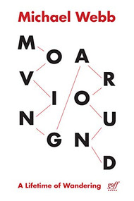 Moving Around (A Lifetime of Wandering) by Michael Webb, 9781940743752
