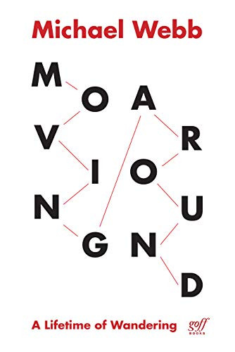 Moving Around (A Lifetime of Wandering) by Michael Webb, 9781940743752