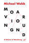 Moving Around (A Lifetime of Wandering) by Michael Webb, 9781940743752