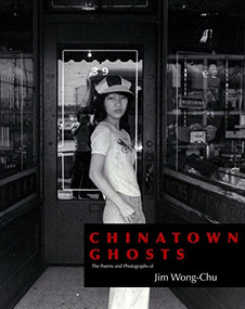 Chinatown Ghosts (The Poems and Photographs of Jim Wong-Chu) by Jim Wong-Chu, 9781551527482