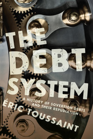 The Debt System (A History of Sovereign Debts and their Repudiation) by Eric Toussaint, 9781642591187