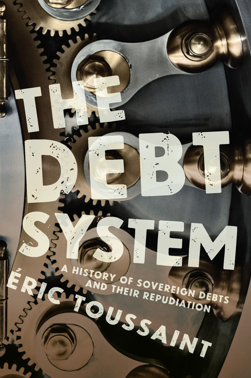 The Debt System (A History of Sovereign Debts and their Repudiation) by Eric Toussaint, 9781642591187