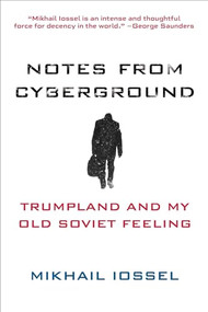 Notes from Cyberground (Trumpland and My Old Soviet Feeling) by Mikhail Iossel, 9780999541609