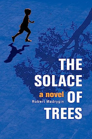 The Solace of Trees (A Novel) by Robert Madrygin, 9780997316902