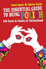 The Essential Guide to Being Polish (50 Facts & Facets of Nationhood) by Anna Spysz, Marta Turek, 9780985062309