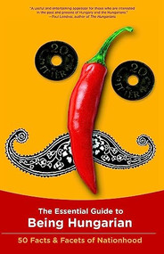 The Essential Guide to Being Hungarian (50 Facts & Facets of Nationhood) by István Bori, 9780982578100
