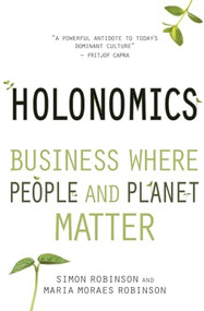 Holonomics (Business Where People and Planet Matter) by Simon Robinson, Maria Moraes Robinson, Satish Kumar, 9781782500612