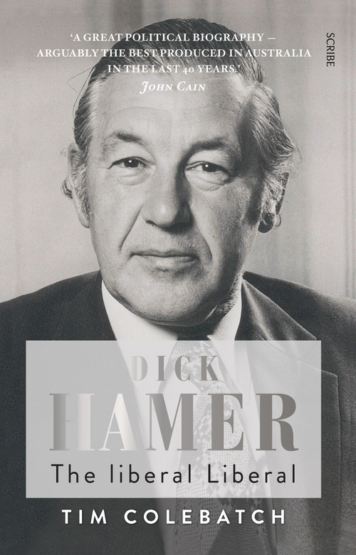 Dick Hamer (the liberal Liberal) by Tim Colebatch, 9781925106138