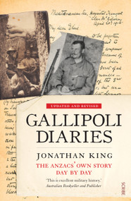 Gallipoli Diaries (the Anzacs' own story, day by day) by Jonathan King, 9781922070913