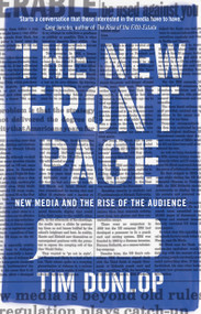 The New Front Page (new media and the rise of the audience) by Tim Dunlop, 9781922070548