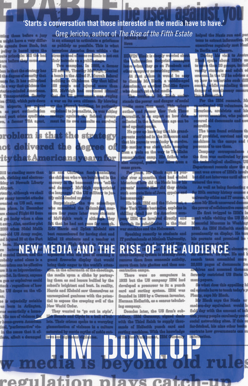 The New Front Page (new media and the rise of the audience) by Tim Dunlop, 9781922070548