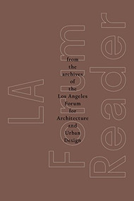 LA Forum Reader (From the Archives of the Los Angeles Forum for Architecture and Urban Design) by The Los Angeles Forum for Architecture and Urban Design, 9781945150999