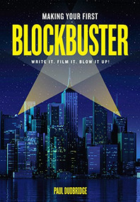 Making Your First Blockbuster (Write It. Film It.  Blow it Up!) by Paul Dudbridge, 9781615932962