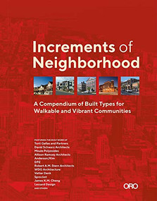 Increments of Neighborhood (A Compendium of Built Types for Walkable and Vibrant Communities) by Brian O'Looney, 9781940743868