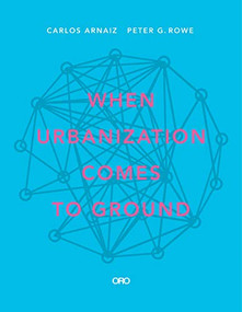When Urbanization Comes to Ground (CAZA + SUBRA) by Carlos Arnaiz, Peter G. Rowe, 9781940743912