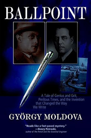 Ballpoint (A Tale of Genius and Grit, Perilous Times, and the Invention that Changed the Way We Write) by György Moldova, David Robert Evans, 9780982578117