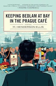 Keeping Bedlam at Bay in the Prague Cafe (A Novel) by M. Henderson Ellis, 9780982578186