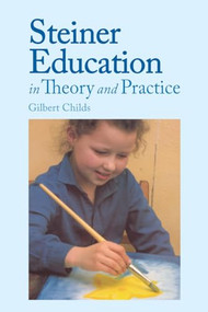 Steiner Education in Theory and Practice by Gilbert J. Childs, 9780863151316