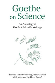 Goethe on Science (An Anthology of Goethe's Scientific Writings) by Jeremy Naydler, Henri Bortoft, 9780863152375