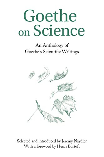 Goethe on Science (An Anthology of Goethe's Scientific Writings) by Jeremy Naydler, Henri Bortoft, 9780863152375