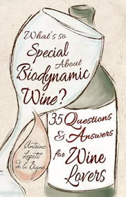 What's So Special About Biodynamic Wine? (Thirty-five Questions and Answers for Wine Lovers) by Antoine Lepetit de la Bigne, 9781782500216