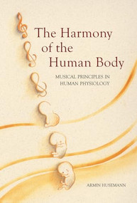 The Harmony of the Human Body (Musical Principles in Human Physiology) by Armin Husemann, 9780863153808