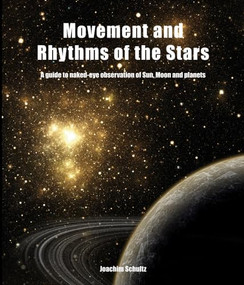 Movement and Rhythms of the Stars (A Guide to Naked-Eye Observation of Sun, Moon and Planets) by Joachim Schultz, John Meeks, 9780863156694