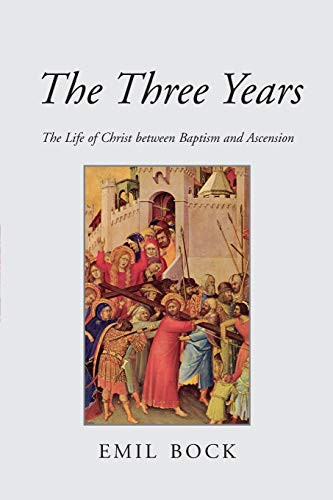 The Three Years (The Life of Christ Between Baptism and Ascension) by Emil Bock, Alfred Heidenreich, 9780863155352