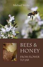 Bees and Honey, from Flower to Jar by Michael Weiler, 9780863155758