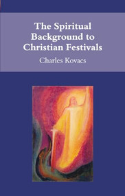 The Spiritual Background to Christian Festivals by Charles Kovacs, 9780863156014
