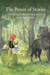 The Power of Stories (Nurturing Children's Imagination and Consciousness) by Horst Kornberger, 9780863156595