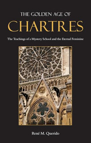 The Golden Age of Chartres (The Teachings of a Mystery School and the Eternal Feminine) by René M. Querido, 9780863156724