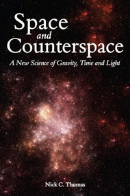 Space and Counterspace (A New Science of Gravity, Time and Light) by Nick C. Thomas, 9780863156700