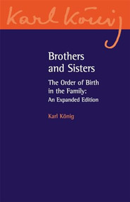 Brothers and Sisters (The Order of Birth in the Family: An Expanded Edition) by Karl Konig, Richard Steel, 9780863158469