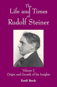 The Life and Times of Rudolf Steiner (Volume 2: Origin and Growth of his Insights) by Emil Bock, Lynda Hepburn, 9780863156847